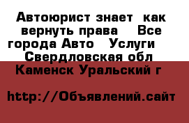 Автоюрист знает, как вернуть права. - Все города Авто » Услуги   . Свердловская обл.,Каменск-Уральский г.